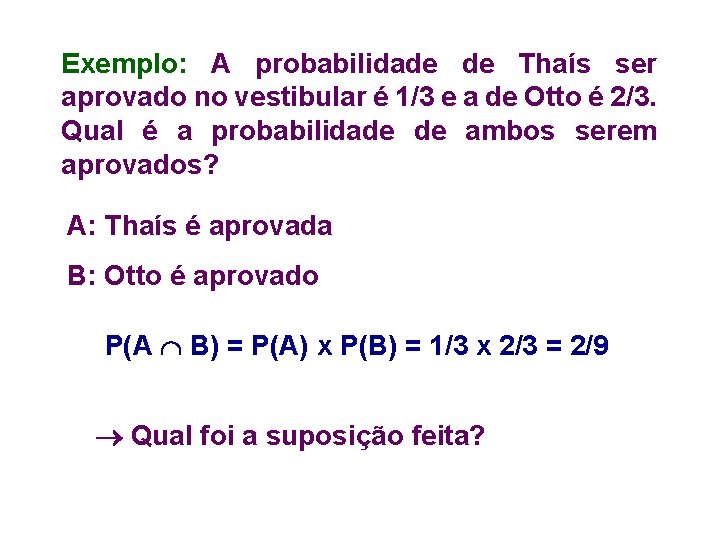 Exemplo: A probabilidade de Thaís ser aprovado no vestibular é 1/3 e a de
