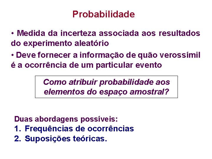 Probabilidade • Medida da incerteza associada aos resultados do experimento aleatório • Deve fornecer