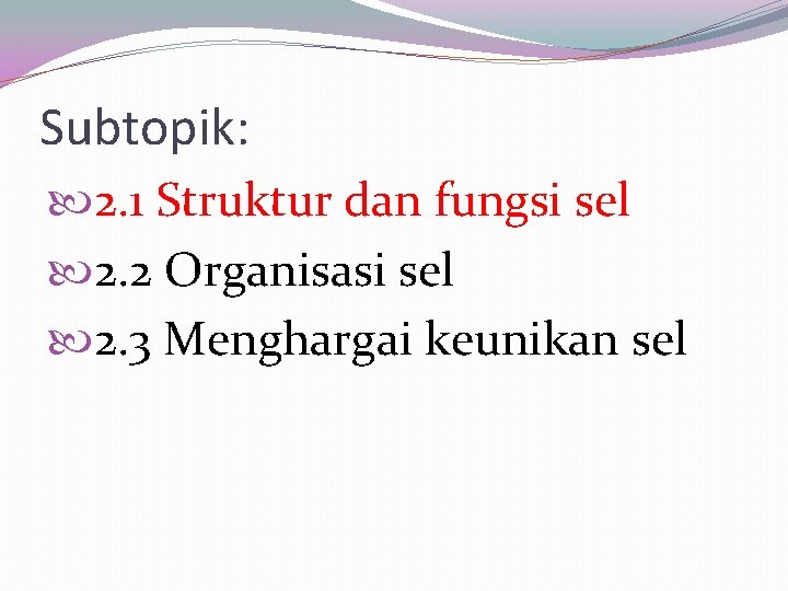 Subtopik: 2. 1 Struktur dan fungsi sel 2. 2 Organisasi sel 2. 3 Menghargai