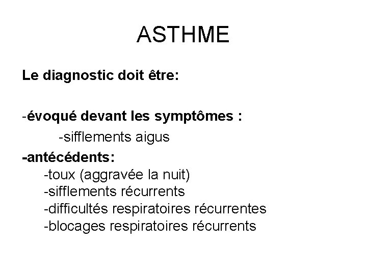 ASTHME Le diagnostic doit être: -évoqué devant les symptômes : -sifflements aigus -antécédents: -toux