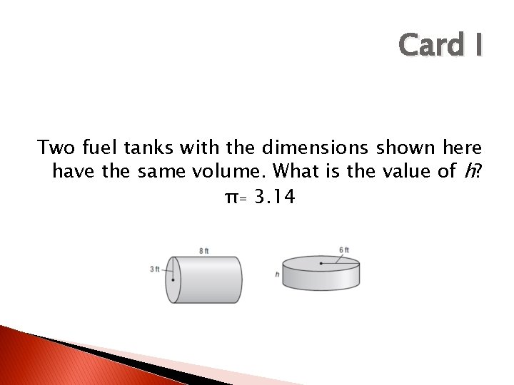 Card I Two fuel tanks with the dimensions shown here have the same volume.
