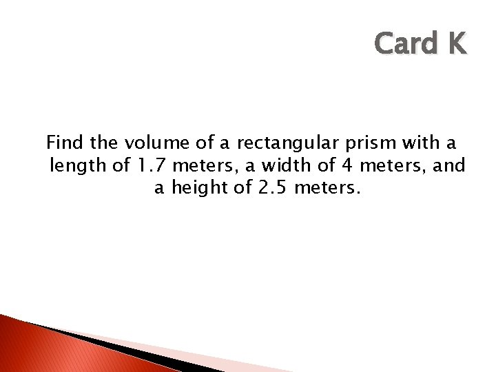 Card K Find the volume of a rectangular prism with a length of 1.