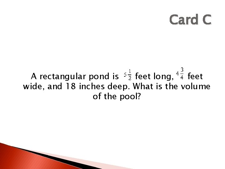 Card C A rectangular pond is feet long, feet wide, and 18 inches deep.