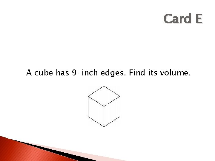 Card E A cube has 9 -inch edges. Find its volume. 