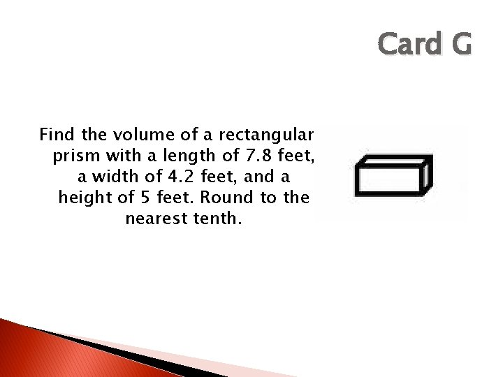 Card G Find the volume of a rectangular prism with a length of 7.
