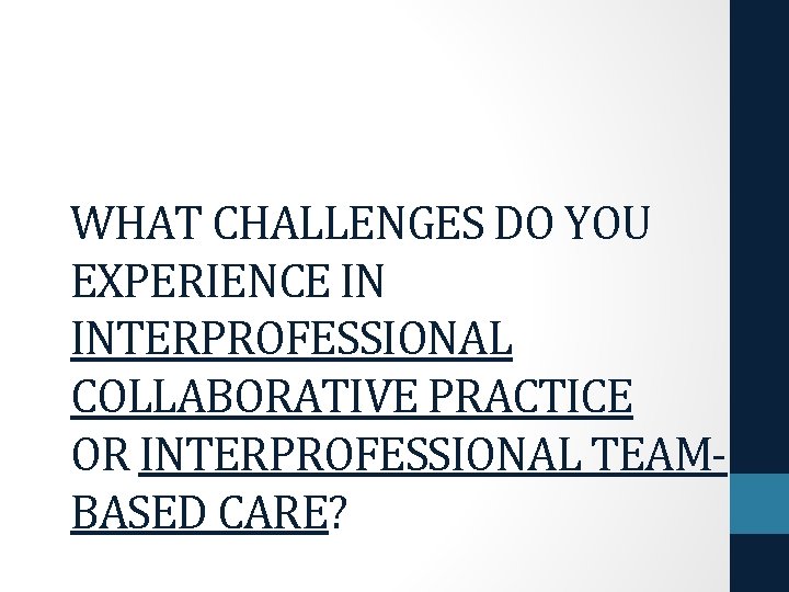 WHAT CHALLENGES DO YOU EXPERIENCE IN INTERPROFESSIONAL COLLABORATIVE PRACTICE OR INTERPROFESSIONAL TEAMBASED CARE? 