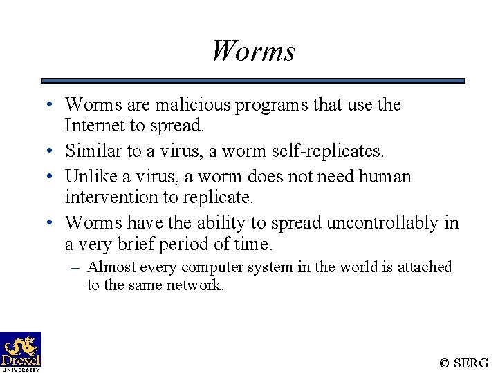 Worms • Worms are malicious programs that use the Internet to spread. • Similar