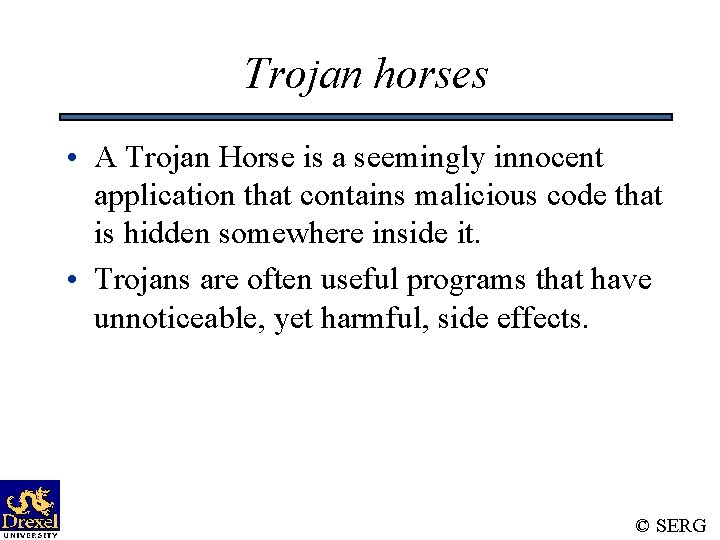 Trojan horses • A Trojan Horse is a seemingly innocent application that contains malicious