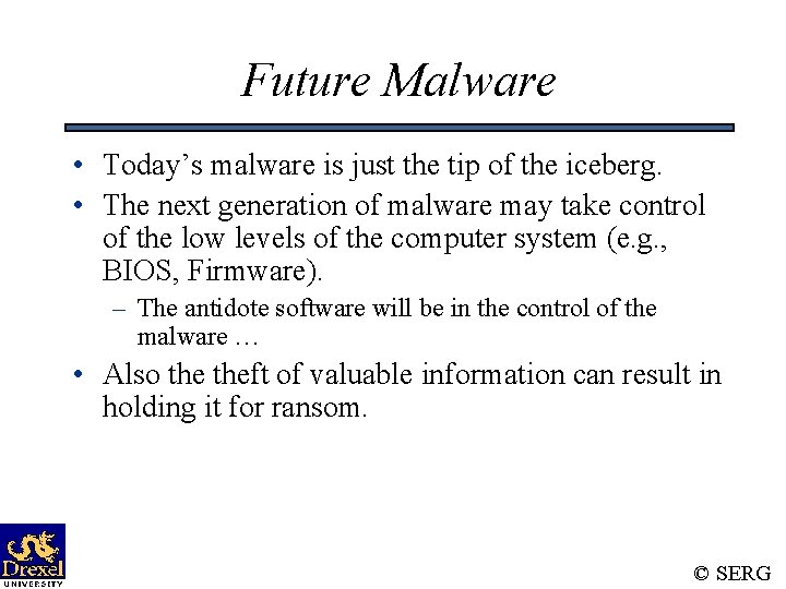 Future Malware • Today’s malware is just the tip of the iceberg. • The