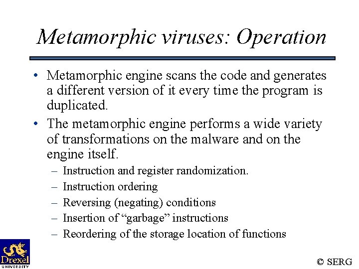 Metamorphic viruses: Operation • Metamorphic engine scans the code and generates a different version