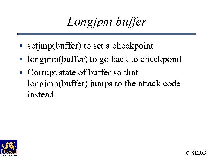Longjpm buffer • setjmp(buffer) to set a checkpoint • longjmp(buffer) to go back to