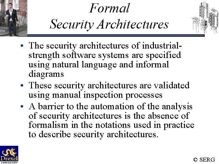 Formal Security Architectures • The security architectures of industrialstrength software systems are specified using