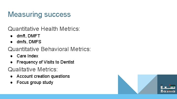 Measuring success Quantitative Health Metrics: ● dmft, DMFT ● dmfs, DMFS Quantitative Behavioral Metrics: