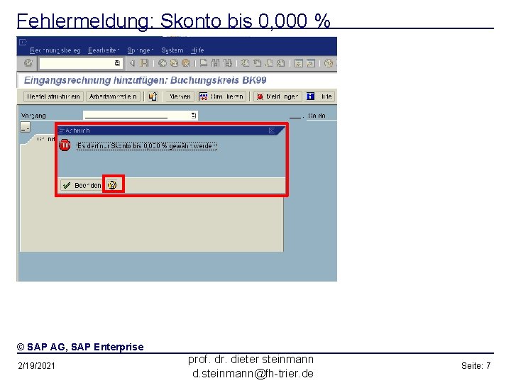 Fehlermeldung: Skonto bis 0, 000 % © SAP AG, SAP Enterprise 2/19/2021 prof. dr.