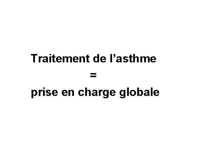 Traitement de l’asthme = prise en charge globale 