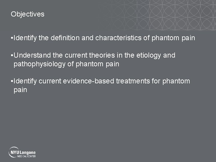 Objectives • Identify the definition and characteristics of phantom pain • Understand the current