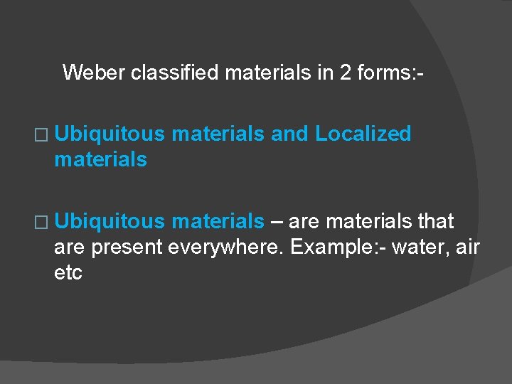 Weber classified materials in 2 forms: � Ubiquitous materials and Localized materials � Ubiquitous