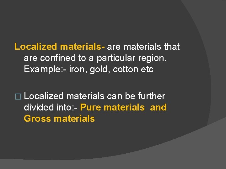 Localized materials- are materials that are confined to a particular region. Example: - iron,