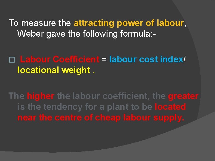 To measure the attracting power of labour, Weber gave the following formula: � Labour
