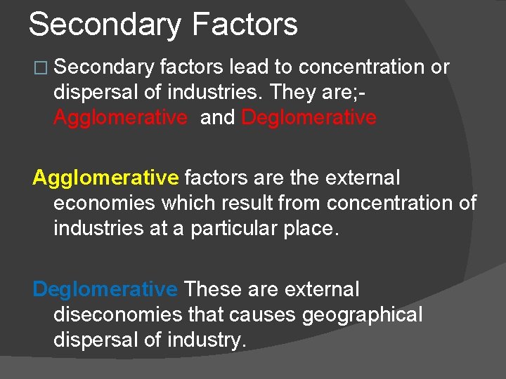 Secondary Factors � Secondary factors lead to concentration or dispersal of industries. They are;