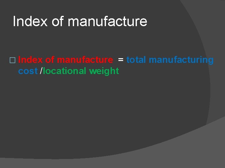 Index of manufacture � Index of manufacture = total manufacturing cost /locational weight 