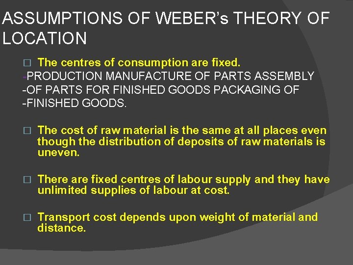 ASSUMPTIONS OF WEBER’s THEORY OF LOCATION The centres of consumption are fixed. -PRODUCTION MANUFACTURE