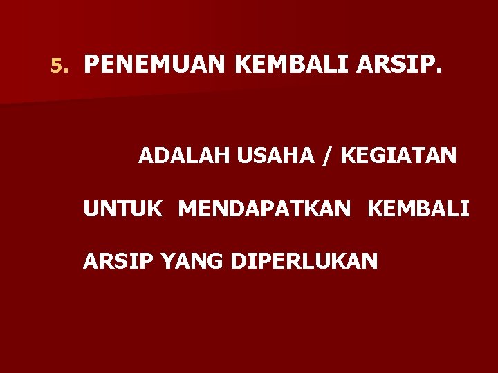 5. PENEMUAN KEMBALI ARSIP. ADALAH USAHA / KEGIATAN UNTUK MENDAPATKAN KEMBALI ARSIP YANG DIPERLUKAN