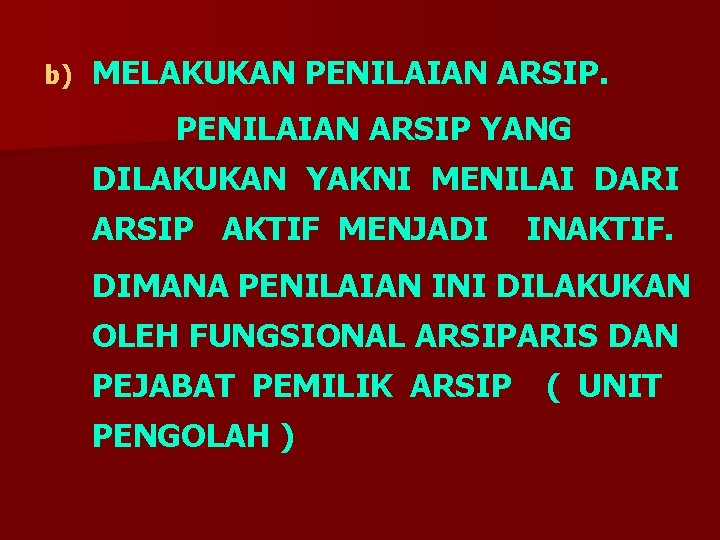 b) MELAKUKAN PENILAIAN ARSIP YANG DILAKUKAN YAKNI MENILAI DARI ARSIP AKTIF MENJADI INAKTIF. DIMANA