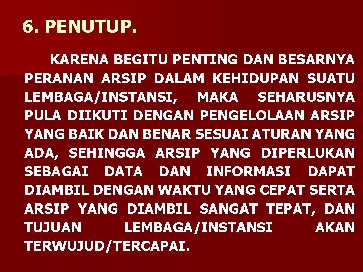 6. PENUTUP. KARENA BEGITU PENTING DAN BESARNYA PERANAN ARSIP DALAM KEHIDUPAN SUATU LEMBAGA/INSTANSI, MAKA