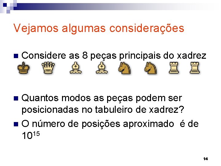 Vejamos algumas considerações n Considere as 8 peças principais do xadrez Quantos modos as