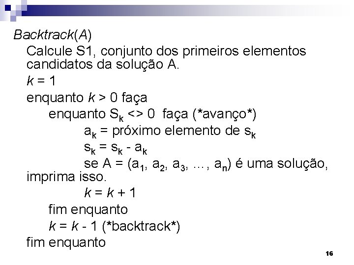 Backtrack(A) Calcule S 1, conjunto dos primeiros elementos candidatos da solução A. k=1 enquanto