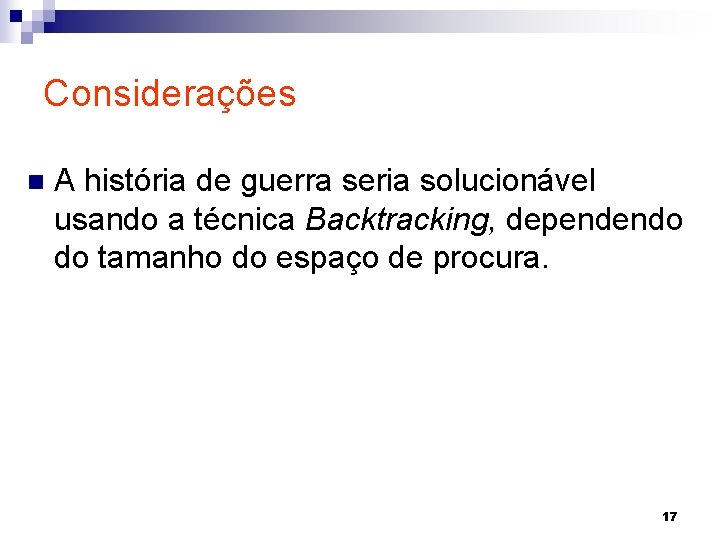 Considerações n A história de guerra seria solucionável usando a técnica Backtracking, dependendo do