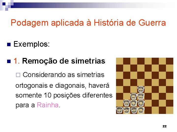 Podagem aplicada à História de Guerra n Exemplos: n 1. Remoção de simetrias ¨