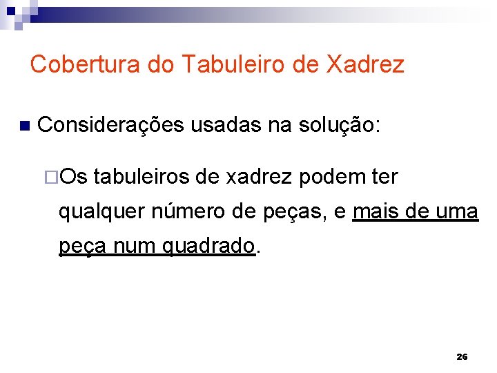 Cobertura do Tabuleiro de Xadrez n Considerações usadas na solução: ¨Os tabuleiros de xadrez