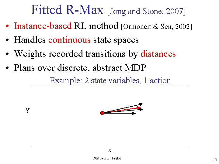 Fitted R-Max [Jong and Stone, 2007] • • Instance-based RL method [Ormoneit & Sen,