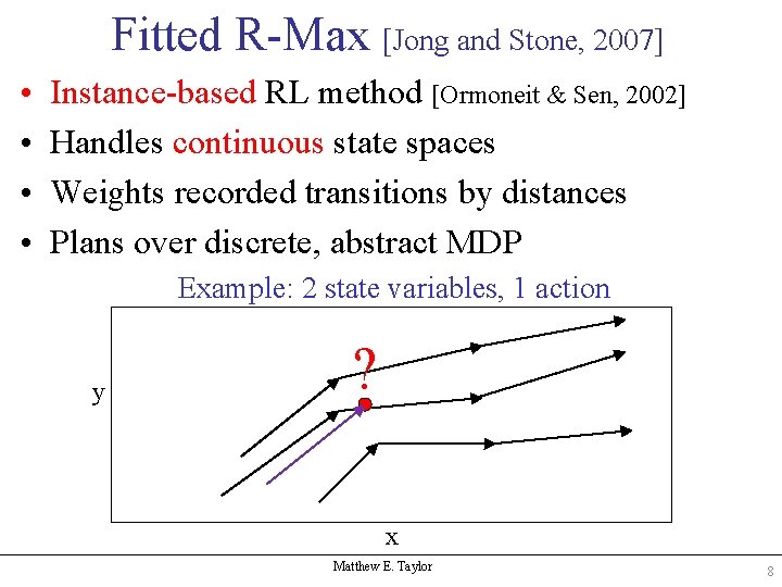 Fitted R-Max [Jong and Stone, 2007] • • Instance-based RL method [Ormoneit & Sen,