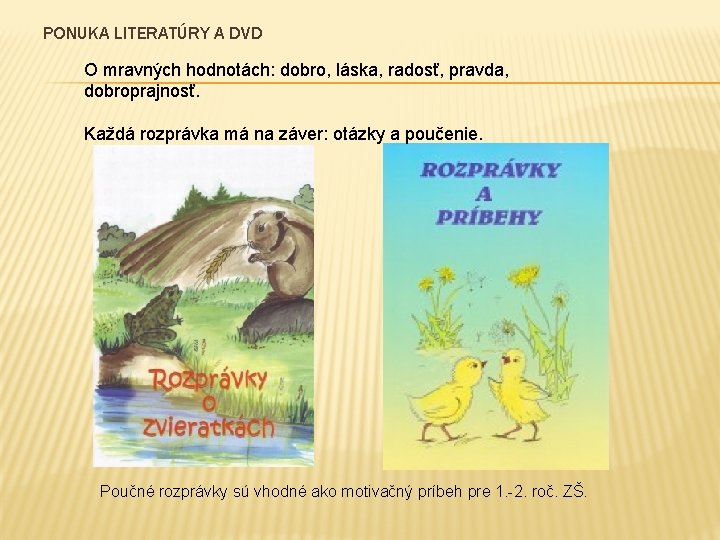 PONUKA LITERATÚRY A DVD O mravných hodnotách: dobro, láska, radosť, pravda, dobroprajnosť. Každá rozprávka