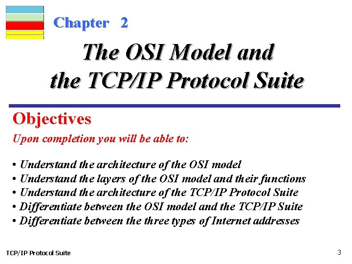 Chapter 2 The OSI Model and the TCP/IP Protocol Suite Objectives Upon completion you