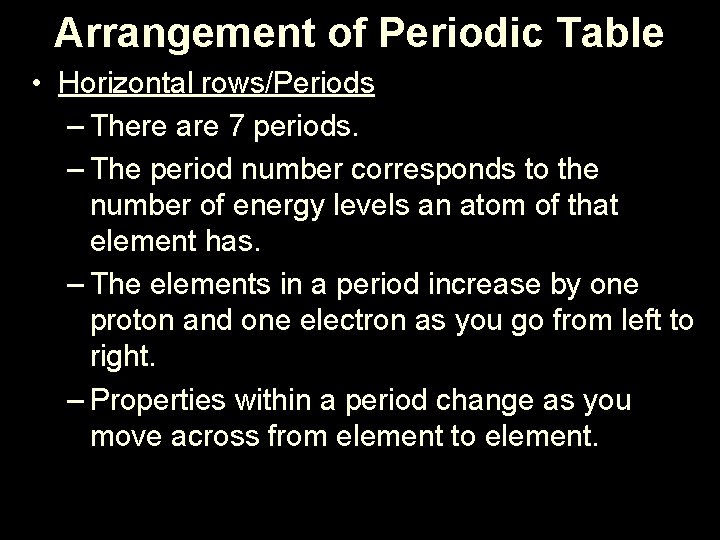 Arrangement of Periodic Table • Horizontal rows/Periods – There are 7 periods. – The