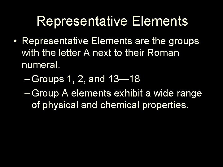  Representative Elements • Representative Elements are the groups with the letter A next