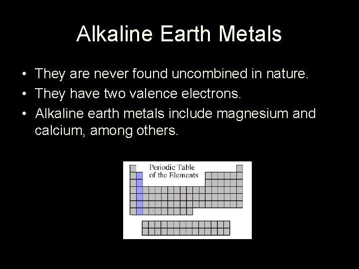 Alkaline Earth Metals • They are never found uncombined in nature. • They have