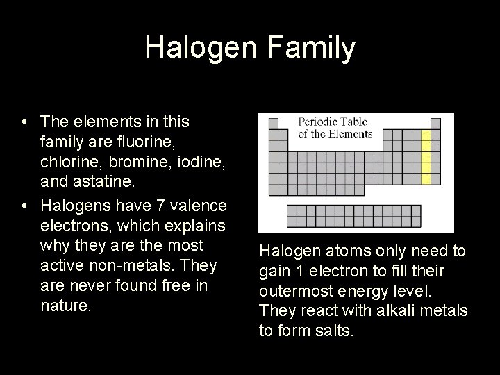 Halogen Family • The elements in this family are fluorine, chlorine, bromine, iodine, and