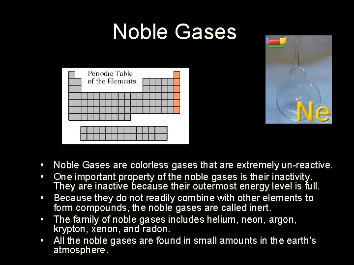 Noble Gases • Noble Gases are colorless gases that are extremely un-reactive. • One