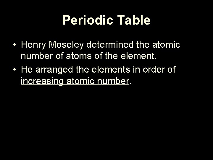Periodic Table • Henry Moseley determined the atomic number of atoms of the element.