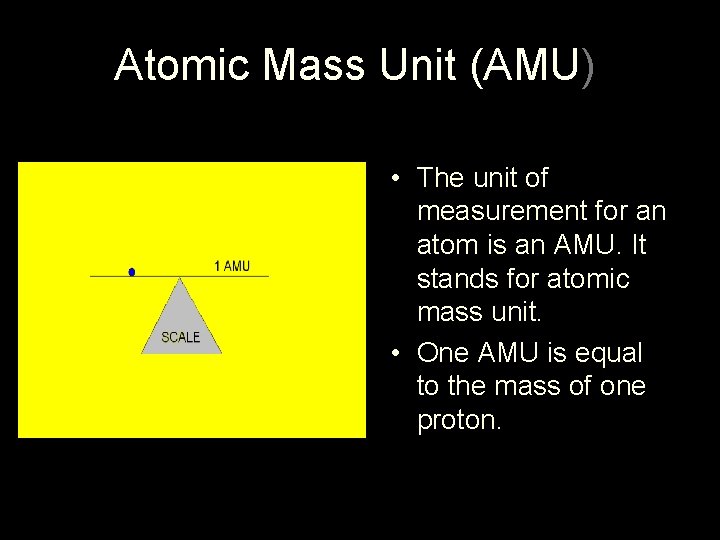 Atomic Mass Unit (AMU) • The unit of measurement for an atom is an