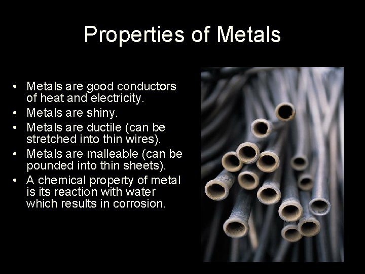 Properties of Metals • Metals are good conductors of heat and electricity. • Metals