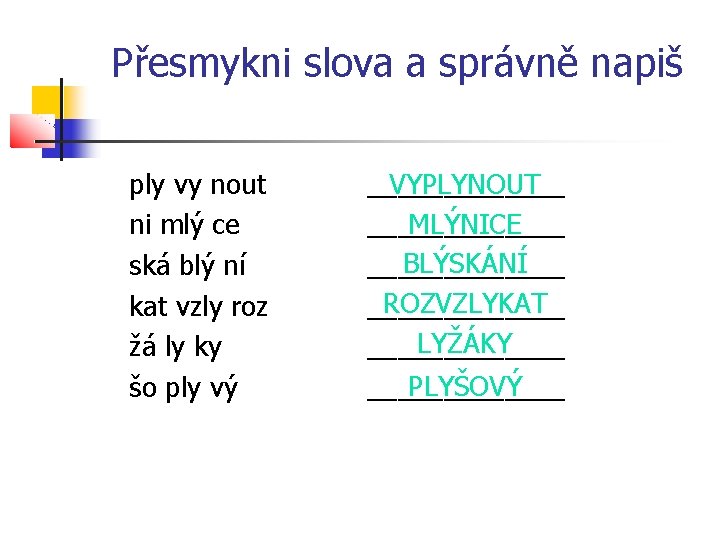 Přesmykni slova a správně napiš ply vy nout ni mlý ce ská blý ní