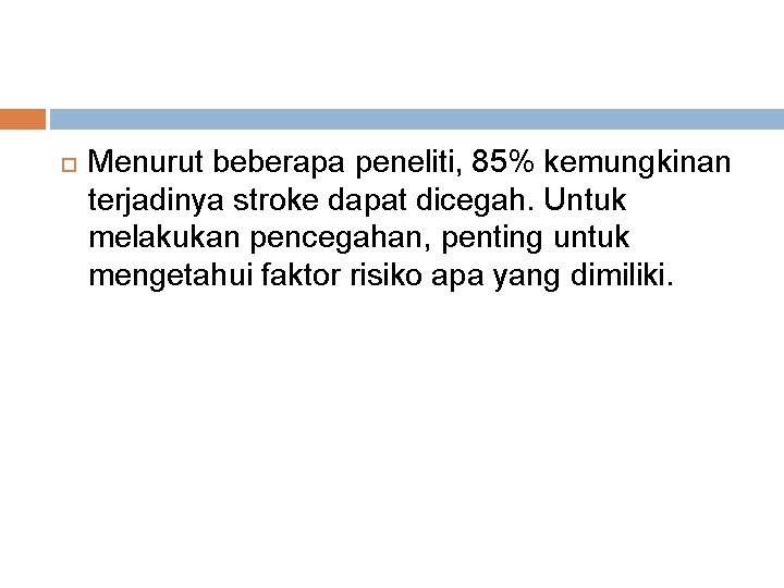  Menurut beberapa peneliti, 85% kemungkinan terjadinya stroke dapat dicegah. Untuk melakukan pencegahan, penting