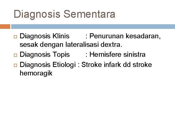 Diagnosis Sementara Diagnosis Klinis : Penurunan kesadaran, sesak dengan lateralisasi dextra. Diagnosis Topis :