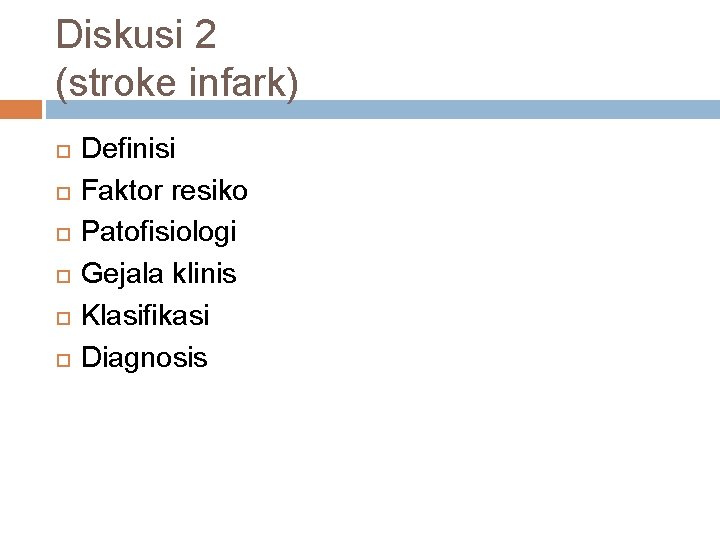 Diskusi 2 (stroke infark) Definisi Faktor resiko Patofisiologi Gejala klinis Klasifikasi Diagnosis 